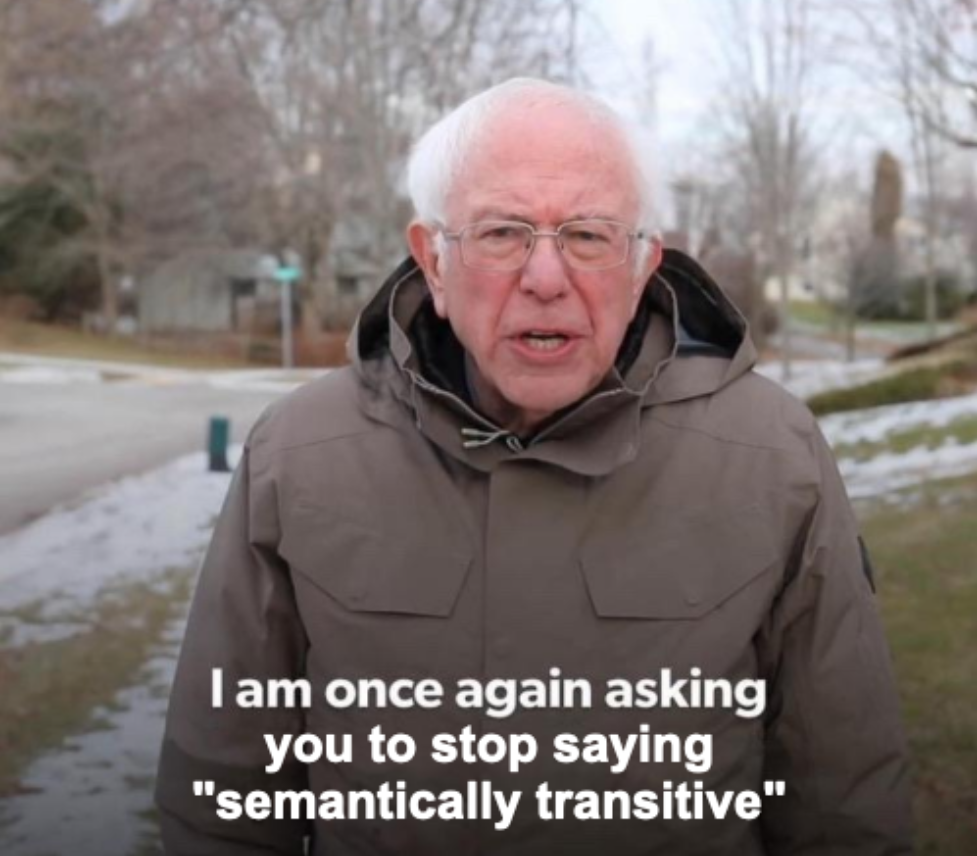 Bernie Sanders meme saying "I am once again asking you to stop saying 'semantically transitive'"